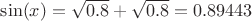 $\sin({x})=\sqrt{0.8}+\sqrt{0.8}=0.89443