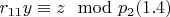 $r_{11} y\equiv z\mod p_2\engo (1. 4) $