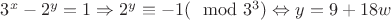 $3^x-2^y=1 \Rightarrow 2^y \equiv -1 ( \mod 3^3) \Leftrightarrow y=9+18w$