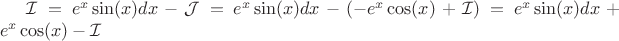 $  \mathcal{I} =  e^x\sin(x)dx - \mathcal{J} = e^x\sin(x)dx - ( -e^x\cos(x) +  \mathcal{I} )  = e^x\sin(x)dx  + e^x\cos(x) -  \mathcal{I} $