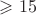 $\geqslant 15$
