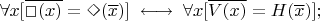 $\forall x [\overline{\Box (x)} = \Diamond (\overline{x})] \; \longleftrightarrow \; \forall x [\overline{V(x)} = H(\overline{x})];$