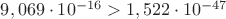 $9,069 \cdot 10^{-16} > 1,522 \cdot 10^{-47}$