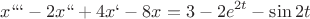 \[
x``` - 2x`` + 4x` - 8x = 3 - 2e^{2t}  - \sin 2t
\]