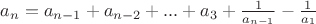 $a_n=a_{n-1}+a_{n-2}+...+a_3+\frac{1}{a_{n-1}} - \frac{1}{a_1}$