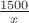 $\frac{1500}{x}$