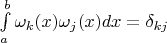 $\int\limits_a^b\omega_k(x)\omega_j(x)dx=\delta_{kj}$