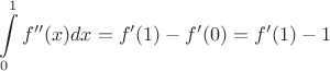 \[\int\limits_0^1 {f''(x)dx = f'(1) - f'(0)}  = f'(1) - 1\]