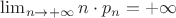 $\lim_{n\to+\infty} n \cdot p_n = +\infty$