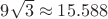 $9\sqrt 3\approx 15.588$