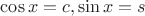 $\cos x = c, \sin x = s$