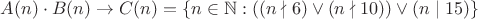 $A(n) \cdot B(n) \to C(n)= \{n \in \mathbb N : ((n \nmid 6)\lor (n \nmid 10)) \lor (n \mid 15)\}$