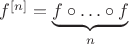 $f^{[n]} = \underbrace{f \circ\ldots\circ f}_n$