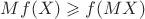 $Mf(X)\geqslant f(MX)$
