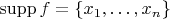 $\mathrm{supp}\,f=\{x_1,\ldots,x_n\}$