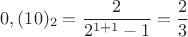 $$ 0,(10)_2  = {2 \over {2^{1 + 1}  - 1}} = {2 \over 3} $$