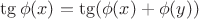 $\tg\phi(x)=\tg(\phi(x)+\phi(y))$