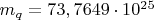 $m_q = 73,7649 \cdot 10^{25}$