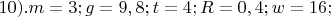 ${10).m=3; g=9,8; t=4; R=0,4; w=16;}$