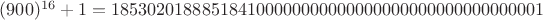 $(900)^{16}+1 = 185302018885184100000000000000000000000000000001$