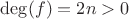 $\deg(f) = 2n > 0$