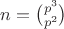 $n = {p^3 \choose p^2} $