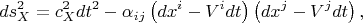$$ds_X^2 = c_X^2 dt^2 - \alpha_{i j} \left( dx^i - V^i dt \right) \left( dx^j - V^j dt \right), $$