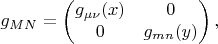 $$
g_{MN}=\begin{pmatrix} g_{\mu\nu}(x)&0\\0&g_{mn}(y)\end{pmatrix},
$$