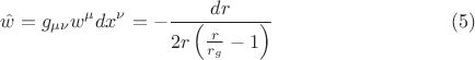 $$
\hat w = g_{\mu \nu} w^{\mu} dx^{\nu} = - \frac{dr}{2 r \left( \frac{r}{r_g} - 1 \right)} \eqno(5)
$$