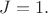 $J=1.$