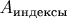 $A_{\text{индексы}}$