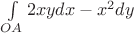 $\int\limits_{OA} 2xydx-x^2dy$