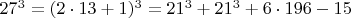 $  27^3 =  (2\cdot 13+1)^3  =  21^3 +    21^3 + 6\cdot 196 - 15  $