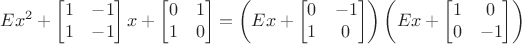 $$
E x^2 +
\begin{bmatrix}
1 &-1\\
1 &-1\\
\end{bmatrix}
x+
\begin{bmatrix}
0 & 1\\
1 & 0\\
\end{bmatrix}
=
\left(E x+
\begin{bmatrix}
0 & -1\\
1 & 0\\
\end{bmatrix}
\right)
\left(E x+
\begin{bmatrix}
1 & 0\\
0 & -1\\
\end{bmatrix}
\right)
$$