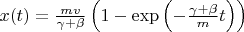 $x(t)=\frac{mv}{\gamma+\beta}\left(1-\exp\left(-\frac{\gamma+\beta}{m}t\right)\right)$
