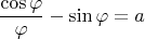 $$\frac{\cos\varphi}{\varphi}-\sin\varphi=a$$