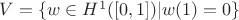 $V=\{ w \in H^1 ([0,1]) \vert w(1) = 0 \}$