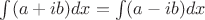 $\int(a+ib)dx = \int(a-ib)dx $