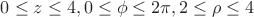 $0\le z\le 4,0\le\phi\le2\pi,2\le\rho\le4$
