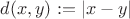 $d(x,y) := |x - y|$