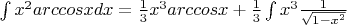 $\int x^2arccosxdx = \frac{1}{3} x^3 arccosx +\frac{1}{3}\int x^3 \frac{1}{\sqrt{1-x^2}} $