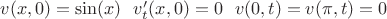 $
v(x, 0) = \sin(x)$ \ $
v_t'(x, 0) = 0$ \ $
v(0, t) = v(\pi, t) = 0
$