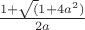 $\frac{1+\sqrt(1+4a^2)}{2a}$ $\frac{1+\sqrt(1+4a^2)}{2a}$