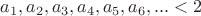 $ a_1,a_2,a_3,a_4,a_5,a_6,... < 2 $