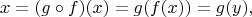 $$ x = (g \circ f)(x) = g(f(x)) = g(y), $$