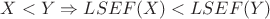 $$X<Y \Rightarrow LSEF(X) < LSEF(Y)$$