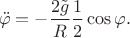 $$\ddot\varphi = -\dfrac{2\tilde{g}}{R}\dfrac{1}{2}\cos\varphi.$$