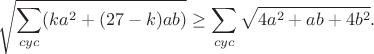 $$\sqrt{\sum_{cyc}(ka^2+(27-k)ab)}\geq\sum_{cyc}\sqrt{4a^2+ab+4b^2}.$$