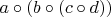 $a\circ (b\circ (c\circ d))$