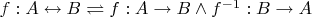 $f:A \leftrightarrow B \rightleftharpoons f:A \to B \wedge f^{ - 1} :B \to A$